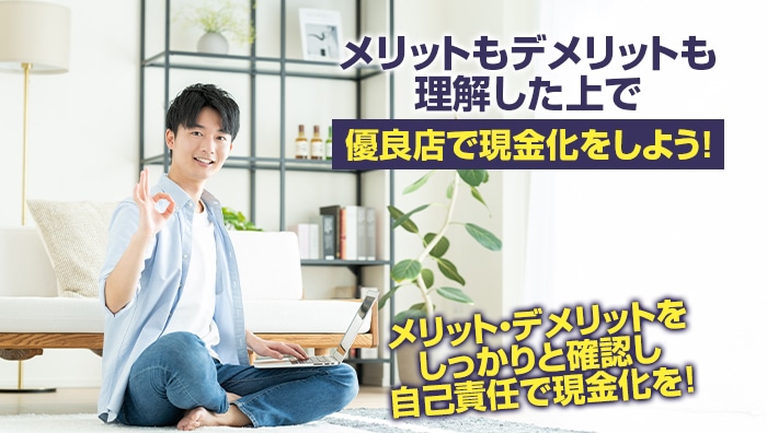 まとめ:メリットもデメリットも理解した上で優良店で現金化をしよう!