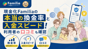 現金化Familiaの本当の換金率と入金スピード！利用者の口コミも確認